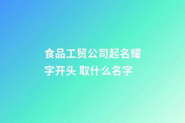 食品工贸公司起名耀字开头 取什么名字-第1张-公司起名-玄机派